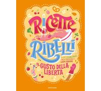 Ricette Ribelli. Il gusto della libertà - Favilli Elena