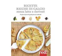 Ricette ricche di calcio senza latte e derivati. Per fare il pieno di questo prezioso nutriente. Ediz. a colori