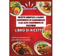RICETTE SEMPLICI A BASSO CONTENUTO DI CARBOIDRATI E RICCHE DI PROTEINE LIBRO DI RICETTE: 100 ricette nutrienti con un piano alimentare dettagliato di 30 giorni
