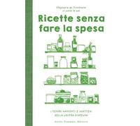 Ricette senza fare la spesa. I tesori nascosti e inattesi della vostra dispensa. Ediz. illustrata