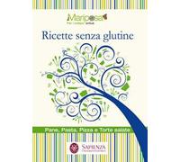 Ricette senza glutine. Pane, pasta, pizza e torte salate