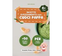Ricette Svezzamento con Cuocipappa: +50 Pasti Equilibrati e Nutrienti per ogni Momento della Giornata, Facili e Veloci con Ogni Modello
