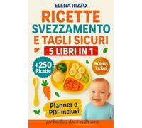 RICETTE SVEZZAMENTO E TAGLI SICURI 5 LIBRI IN 1: Guida completa allo svezzamento e all’autosvezzamento con 250 ricette facili e nutrienti per ogni fascia d'età. (Per bambini dai 6 ai 24 mesi)