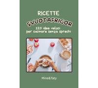 Ricette Svuotafrigor: 120 idee veloci per cucinare senza sprechi