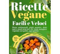 Ricette Vegane Facili e Veloci: Menu settimanali, primi e secondi piatti vegetali, dolci vegani senza zucchero, meal prep e idee per una cucina ... sana, economica e adatta a tutta la famiglia