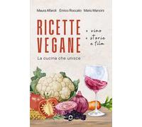 Ricette vegane (+ vino, storie e film). La cucina che unisce