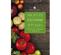 Ricette vegetariane d'Italia. 400 piatti della tradizione regionale