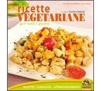 Ricette vegetariane per tutti i giorni. Ricette, curiosità, approfondimenti