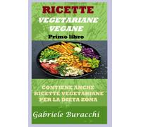 RICETTE VEGETARIANE,VEGANE. Primo libro: CONTIENE ANCHE RICETTE VEGETARIANE PER LA DIETA ZONA