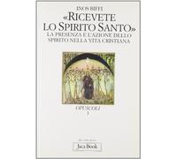 Ricevete lo Spirito Santo. La presenza e l'azione dello Spirito nella vita cristiana