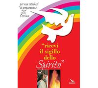 Ricevi il sigillo dello Spirito. Per una catechesi in preparazione alla Cresima