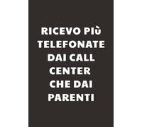 Ricevo più telefonate dal call center che dai parenti: Taccuino per Appunti Divertente | Quaderno a Righe per un Collega, Amico, Amica | Idea Regalo da Ufficio: quaderno con frasi divertente