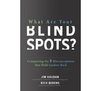 What Are Your Blind Spots?: Conquering the 5 Misconceptions That Hold Leaders
