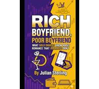 Rich Boyfriend, Poor Boyfriend: What Gold Diggers Know About Romance That Doormats Don't