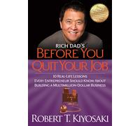 Rich Dad's Before You Quit Your Job: 10 Real-Life Lessons Every Entrepreneur Sho