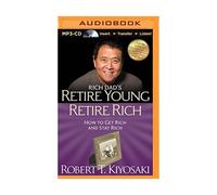 Rich Dad's Retire Young Retire Rich: How to Get Rich and Stay Rich, Robert T. Ki