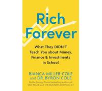 Rich Forever: What They Didn’t Teach You About Money, Finance and Investments in School