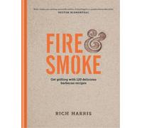 Rich Harris Fire & Smoke: Get Grilling with 120 Delicious Bar (Copertina rigida)