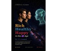 Rich, Healthy & Happy in the AI Age: A practical playbook to future-proof your wealth, body, and mind in an AI-driven world