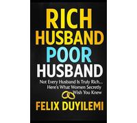 RICH HUSBAND, POOR HUSBAND: Not Every Husband Is Truly Rich-Here’s What Women Secretly Wish You Knew