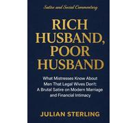 Rich Husband, Poor Husband: What Mistresses Know About Men that Legal Wives Don't: A Brutal Satire on Modern Marriage and Financial Intimacy