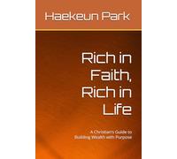Rich in Faith, Rich in Life: A Christian’s Guide to Building Wealth with Purpose