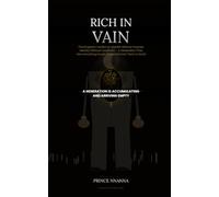 RICH IN VAIN: The Kingdom Verdict on Wealth Without Purpose, Identity Without Covenant, and a Generation That Has Everything Except What God Sent Them to Build