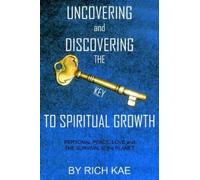 RICH KAE UNCOVERING and DISCOVERING THE KEY TO SPIRITUAL GROWTH (Tascabile)