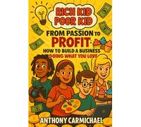 Rich Kid, Poor Kid From Passion to Profit: How to Build a Business Doing What You Love