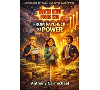Rich Kid Poor Kid: From Paycheck to Power - The Real System for Turning Income into Freedom, Assets & Financial Control: A Simple Guide to Building ... Independence for Teens and Beginners