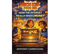 Rich Kid Poor Kid: How the Internet Really Makes Money - The No-Nonsense Guide to Online Income, Digital Business, Passive Income & Building Systems ... Products, Funnels, Affiliate Marketing