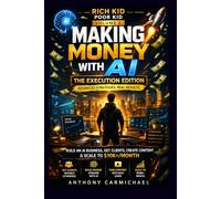 Rich Kid Poor Kid: Making Money with AI (Execution Edition) - A Step-by-Step System to Get Clients, Build Income, and Scale to $1,000-$5,000/Month ... to Start, Earn, and Scale an AI-Powered