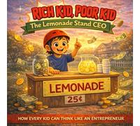 Rich Kid, Poor Kid: The Lemonade Stand CEO: Teach Kids About Money, Business, and Hard Work Through a Powerful Story - A Financial Literacy Book for Children
