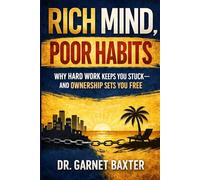 Rich Mind, Poor Habits: Why Hard Work Keeps You Stuck and Ownership sets You Free