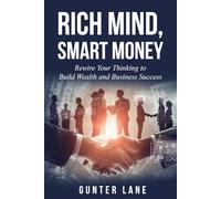 Rich Mind, Smart Money: Rewire Your Thinking to Build Wealth and Business Success