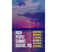 Rich People Commit Suicide, Too: Redefining Happiness and Finding Peace Beyond Expectations