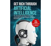 Rich Through Artificial Intelligence - Revolutionize and Scale Your Business with AI: How Artificial Intelligence revolutionizes and expands your business