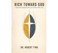 Rich Toward God: How the Gospel Frees us to Give with Joy