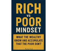 Rich vs Poor Mindset: What the Wealthy Know and Accumulate That the Poor Don’t
