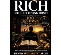 RICH WITHOUT LOVING MONEY: 100 KJV Verses on Wealth with a Clean Heart