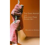 Richard A. Epste The Case Against the Employee Free Choice A (Copertina rigida)