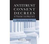 Richard A Epstein Antitrust Consent Decrees in Theory and Practice (Tascabile)