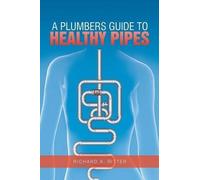 Richard A Ritter A Plumbers Guide to Healthy Pipes (Tascabile)