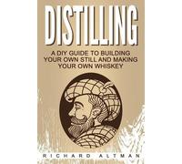 Richard Altman Distilling: A DIY Guide To Building Your Own Still, A (Tascabile)