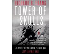 Tower of Skulls: A History of the Asia-Pacific War: July 1937-May 1942