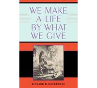 Richard B. Gunderman We Make a Life by What We Give (Tascabile)