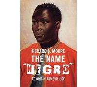 Richard B Moore The Name "Negro" Its Origin and Evil Use (Tascabile)