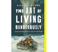 Richard Bangs The Art of Living Dangerously (Copertina rigida)