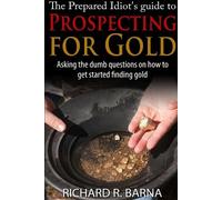 Richard Barna The Prepared Idiot's Guide to Gold Prospecting (Tascabile)