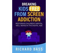 Richard Bass Breaking Kids Free from Screen Addiction (Tascabile)